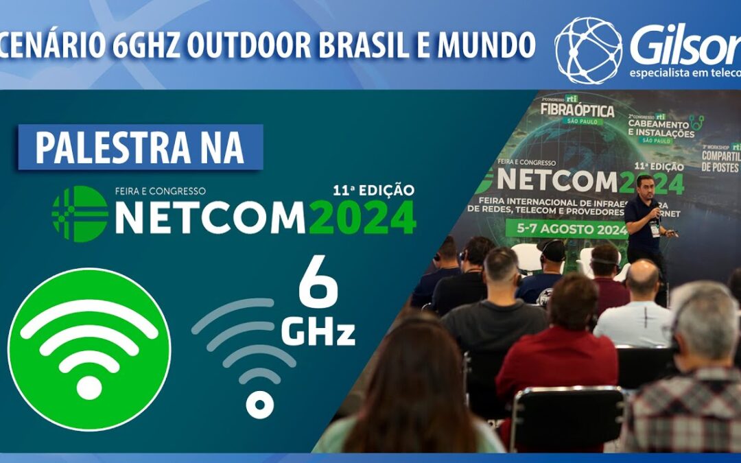 Cenário 6GHz Outdoor no Brasil e no Mundo – Palestra apresentada na NetCom 2024